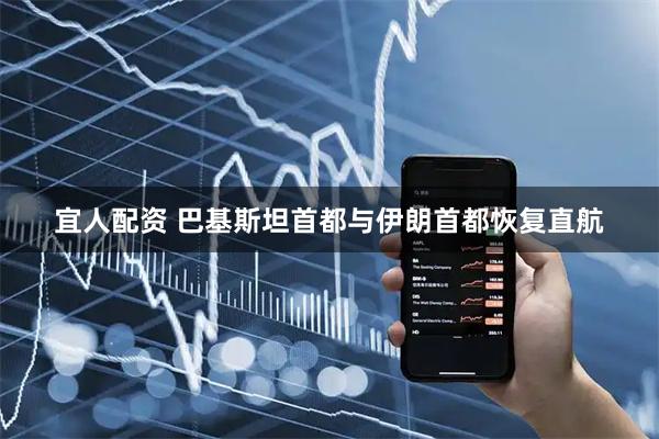 宜人配资 巴基斯坦首都与伊朗首都恢复直航
